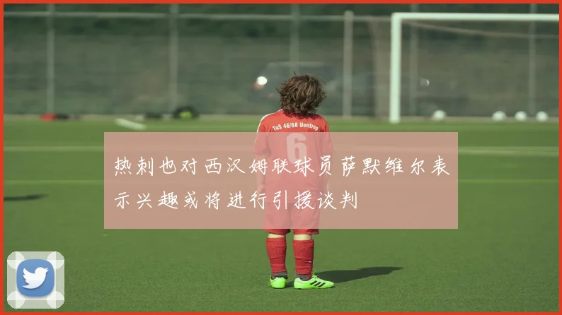 热刺也对西汉姆联球员萨默维尔表示兴趣或将进行引援谈判
